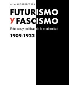 'Futurismo y fascismo', de Aitor Aurrekoetxea y 'El pulso estético de la vida cotidiana', de Gloria Luque 'Futurismo y fascismo', de Aitor Aurrekoetxea y 'El pulso estético de la vida cotidiana', de Gloria Luque