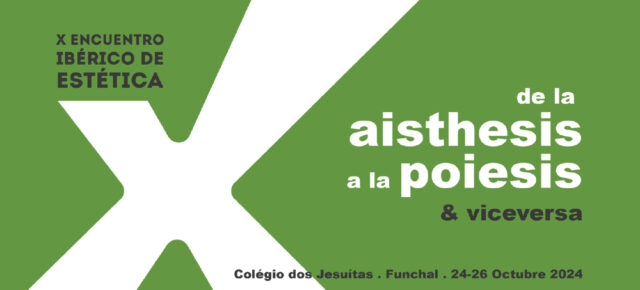 X Encuentro Ibérico de Estética: ‘De la aisthesis a la poiesis & viceversa’